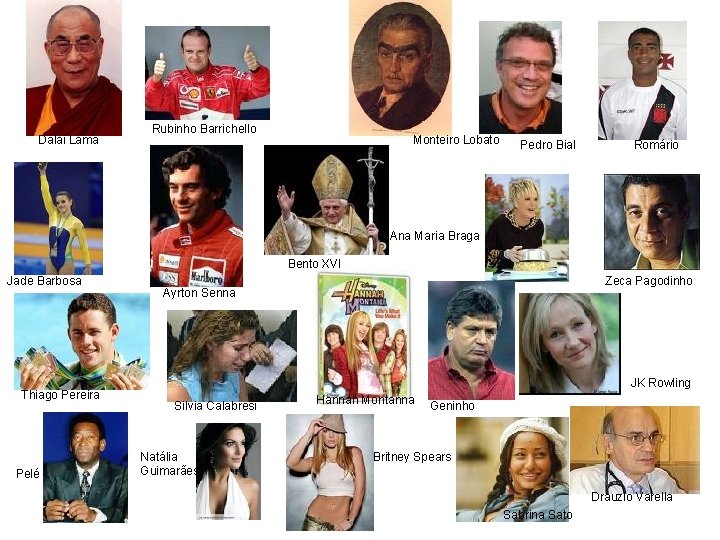 Dalai Lama Rubinho Barrichello Monteiro Lobato Pedro Bial Romário Ana Maria Braga Bento XVI