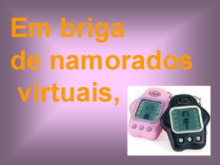 Em briga de namorados virtuais, 