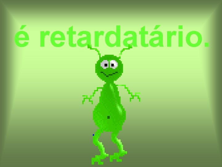 é retardatário. 