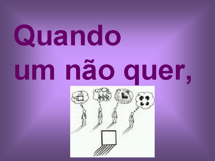 Quando um não quer, 
