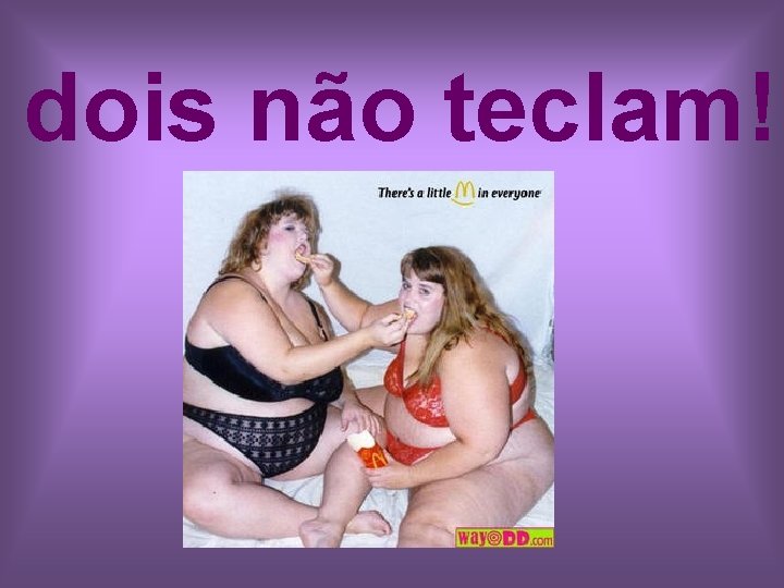 dois não teclam! 