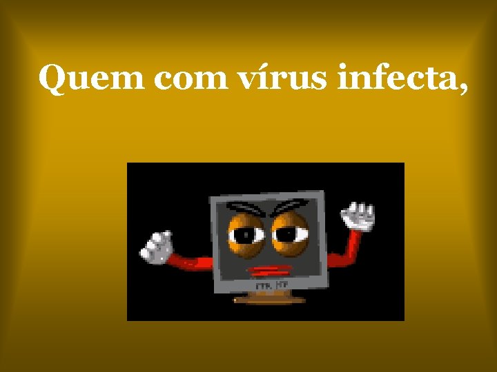 Quem com vírus infecta, 