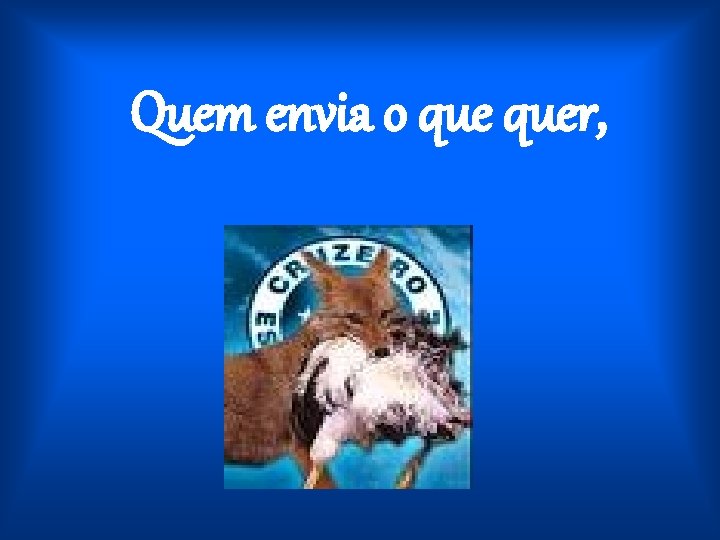 Quem envia o quer, 