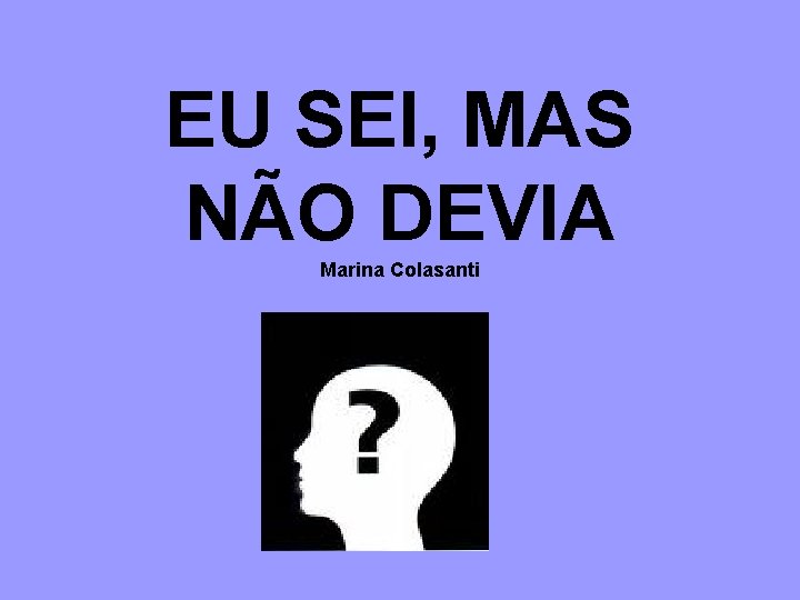 EU SEI, MAS NÃO DEVIA Marina Colasanti 