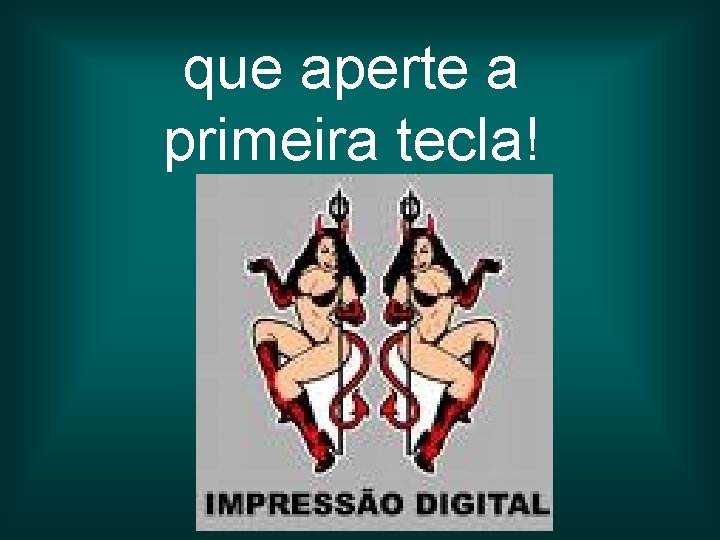 que aperte a primeira tecla! 