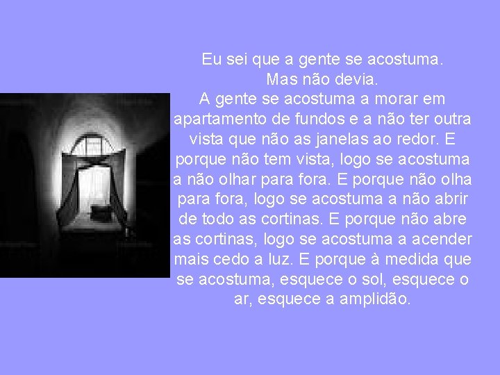 Eu sei que a gente se acostuma. Mas não devia. A gente se acostuma