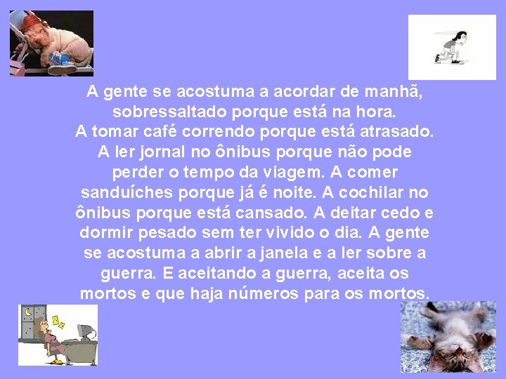 A gente se acostuma a acordar de manhã, sobressaltado porque está na hora. A