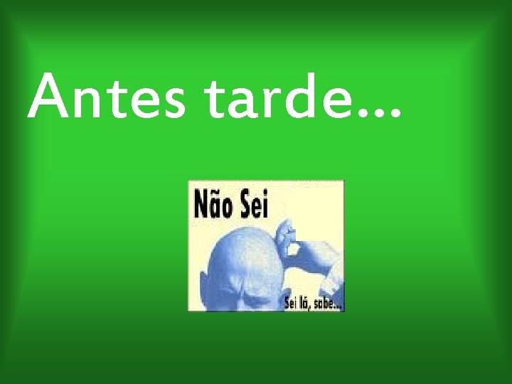 Antes tarde… 