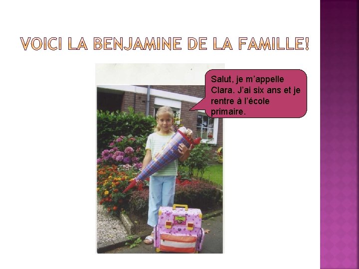 Salut, je m’appelle Clara. J’ai six ans et je rentre à l’école primaire. 