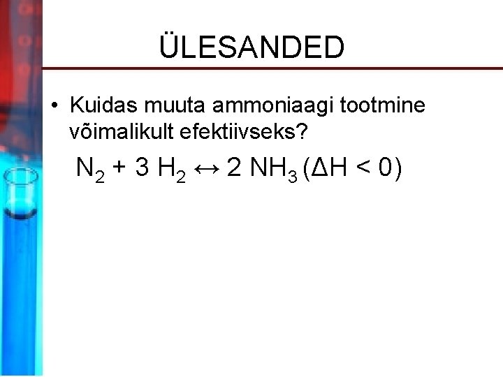 ÜLESANDED • Kuidas muuta ammoniaagi tootmine võimalikult efektiivseks? N 2 + 3 H 2