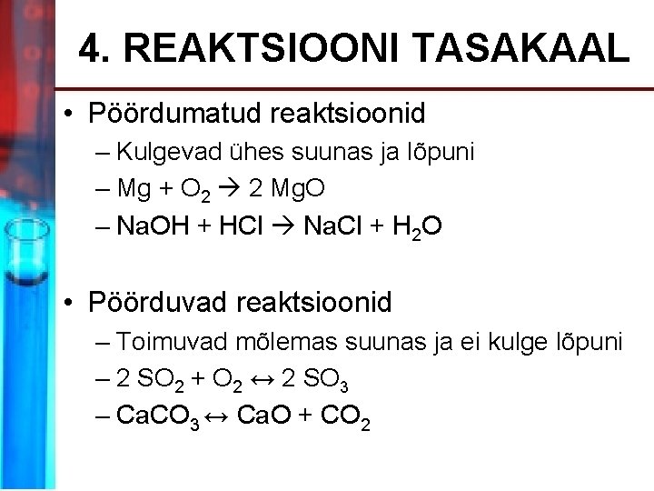 4. REAKTSIOONI TASAKAAL • Pöördumatud reaktsioonid – Kulgevad ühes suunas ja lõpuni – Mg