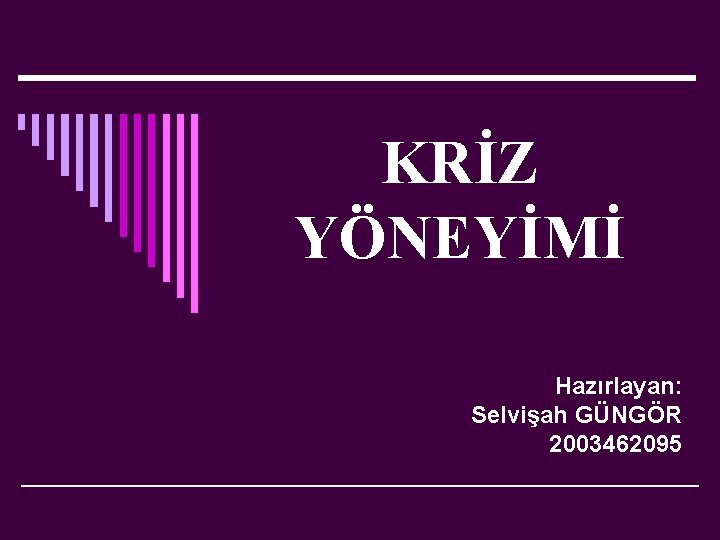 KRİZ YÖNEYİMİ Hazırlayan: Selvişah GÜNGÖR 2003462095 