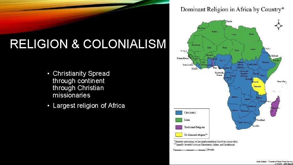 RELIGION & COLONIALISM • Christianity Spread through continent through Christian missionaries • Largest religion