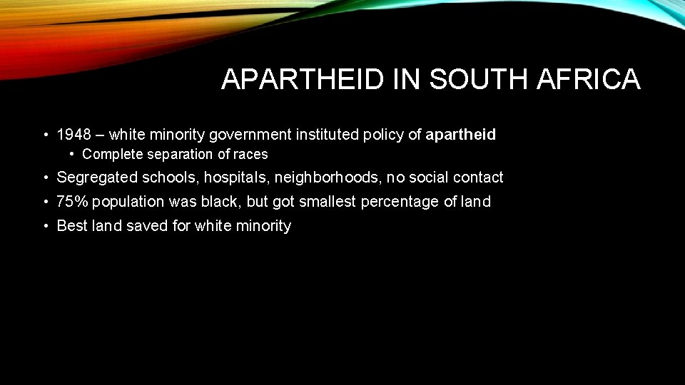 APARTHEID IN SOUTH AFRICA • 1948 – white minority government instituted policy of apartheid