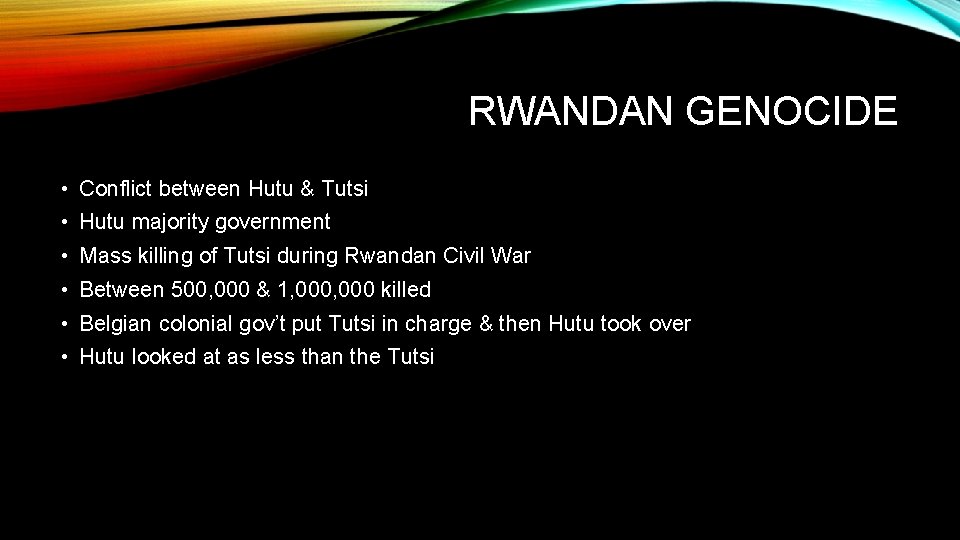 RWANDAN GENOCIDE • Conflict between Hutu & Tutsi • Hutu majority government • Mass