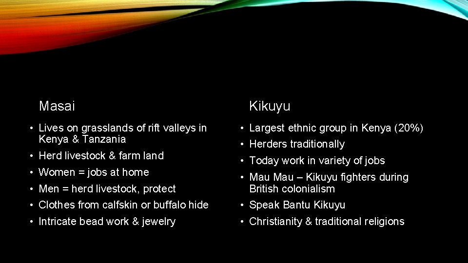 Masai Kikuyu • Lives on grasslands of rift valleys in Kenya & Tanzania •