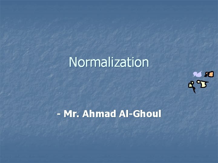 Normalization - Mr. Ahmad Al-Ghoul 