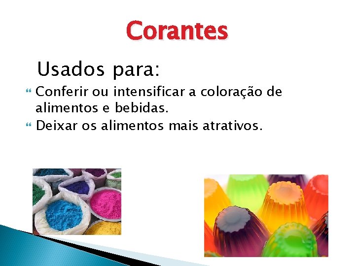 Corantes Usados para: Conferir ou intensificar a coloração de alimentos e bebidas. Deixar os