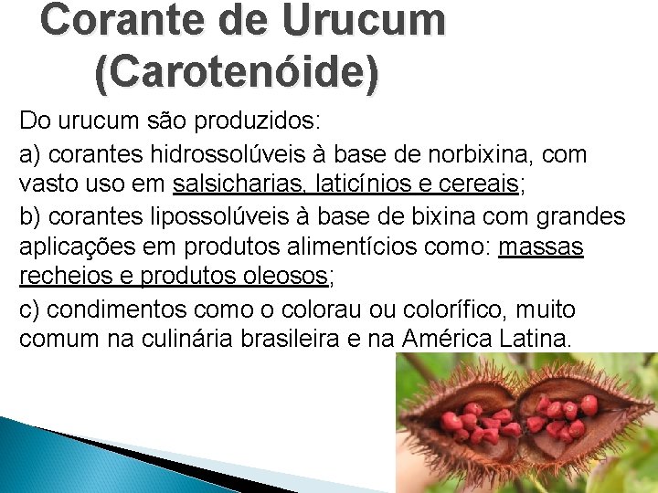 Corante de Urucum (Carotenóide) Do urucum são produzidos: a) corantes hidrossolúveis à base de