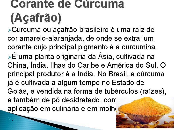 Corante de Cúrcuma (Açafrão) ØCúrcuma ou açafrão brasileiro é uma raiz de cor amarelo-alaranjada,