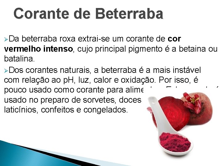 Corante de Beterraba ØDa beterraba roxa extrai-se um corante de cor vermelho intenso, cujo