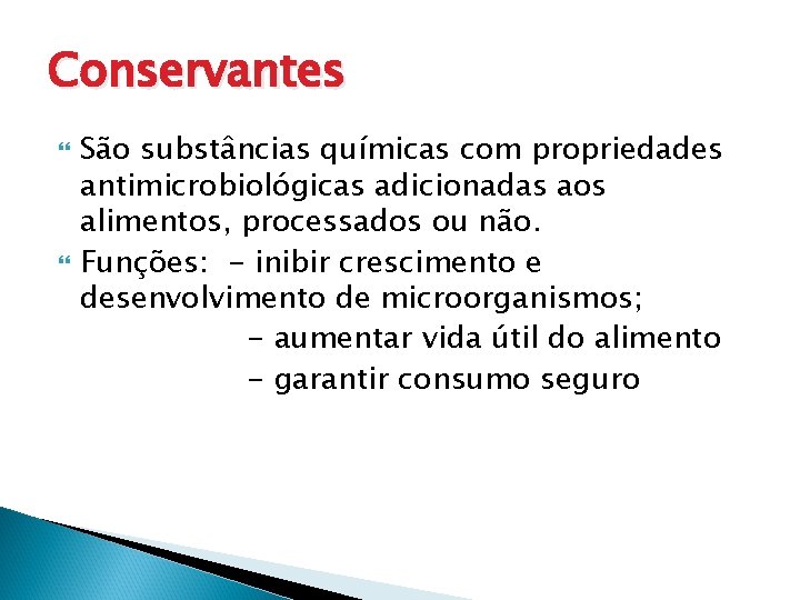 Conservantes São substâncias químicas com propriedades antimicrobiológicas adicionadas aos alimentos, processados ou não. Funções: