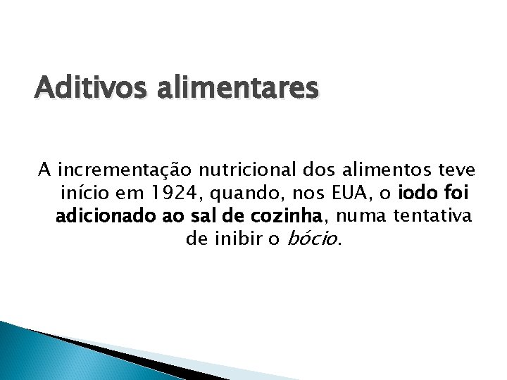 Aditivos alimentares A incrementação nutricional dos alimentos teve início em 1924, quando, nos EUA,