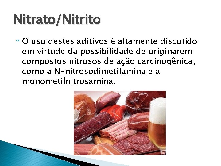 Nitrato/Nitrito O uso destes aditivos é altamente discutido em virtude da possibilidade de originarem