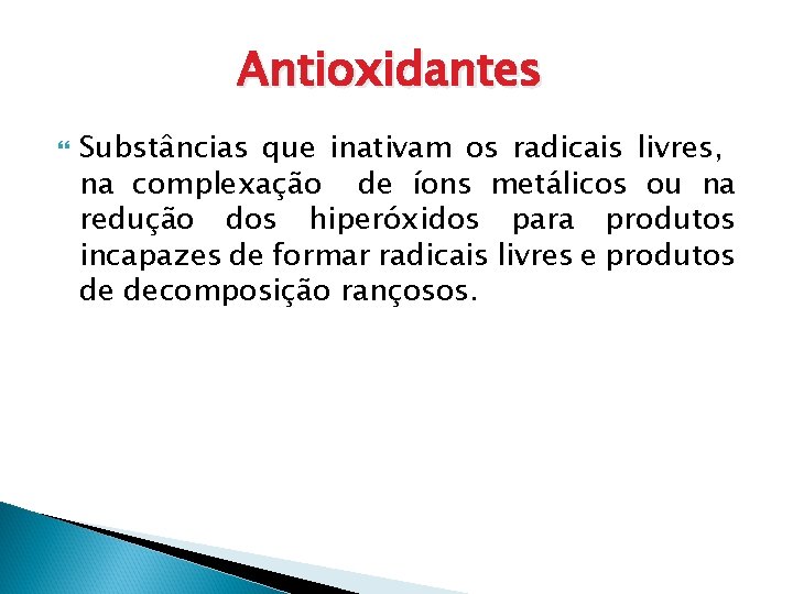 Antioxidantes Substâncias que inativam os radicais livres, na complexação de íons metálicos ou na