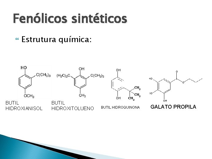 Fenólicos sintéticos Estrutura química: BUTIL HIDROXIANISOL BUTIL HIDROXITOLUENO BUTIL HIDROQUINONA GALATO PROPILA 