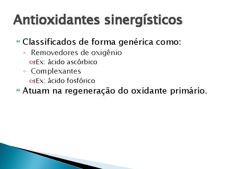 Antioxidantes sinergísticos Classificados de forma genérica como: ◦ Removedores de oxigênio Ex: ácido ascórbico