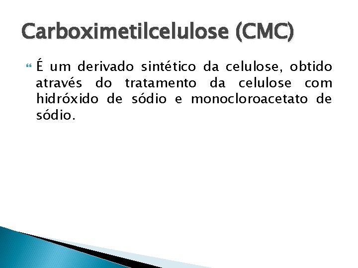 Carboximetilcelulose (CMC) É um derivado sintético da celulose, obtido através do tratamento da celulose