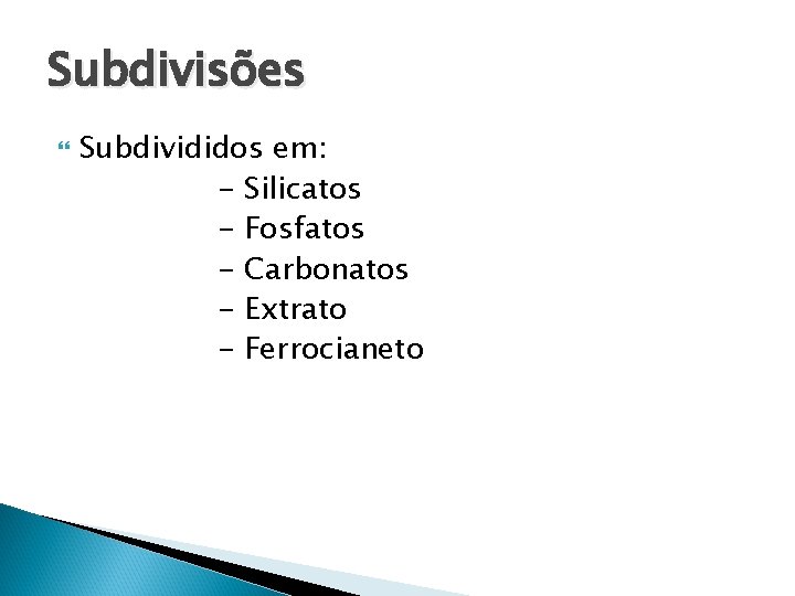 Subdivisões Subdivididos em: - Silicatos - Fosfatos - Carbonatos - Extrato - Ferrocianeto 