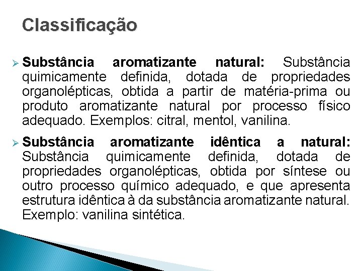 Classificação Ø Substância aromatizante natural: Substância quimicamente definida, dotada de propriedades organolépticas, obtida a