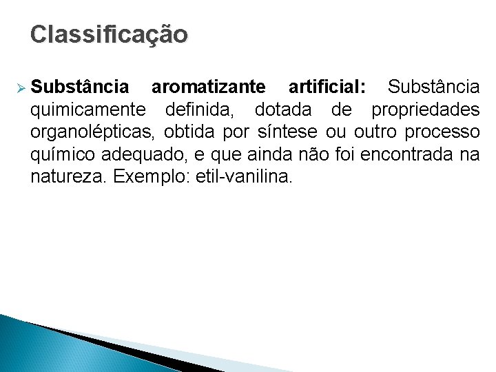 Classificação Ø Substância aromatizante artificial: Substância quimicamente definida, dotada de propriedades organolépticas, obtida por