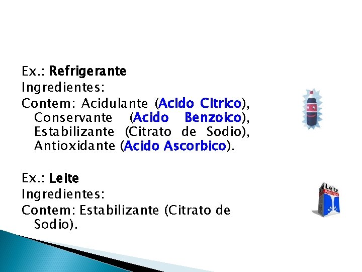 Ex. : Refrigerante Ingredientes: Contem: Acidulante (Acido Citrico), Conservante (Acido Benzoico), Estabilizante (Citrato de