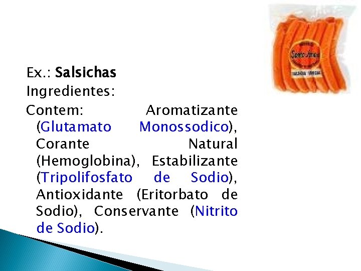 Ex. : Salsichas Ingredientes: Contem: Aromatizante (Glutamato Monossodico), Corante Natural (Hemoglobina), Estabilizante (Tripolifosfato de