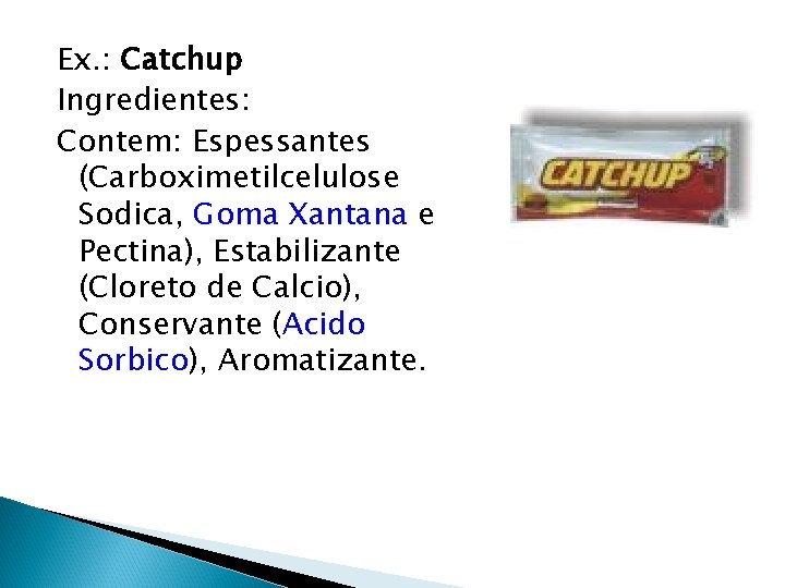 Ex. : Catchup Ingredientes: Contem: Espessantes (Carboximetilcelulose Sodica, Goma Xantana e Pectina), Estabilizante (Cloreto