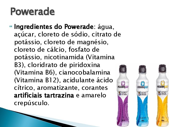 Powerade Ingredientes do Powerade: água, açúcar, cloreto de sódio, citrato de potássio, cloreto de