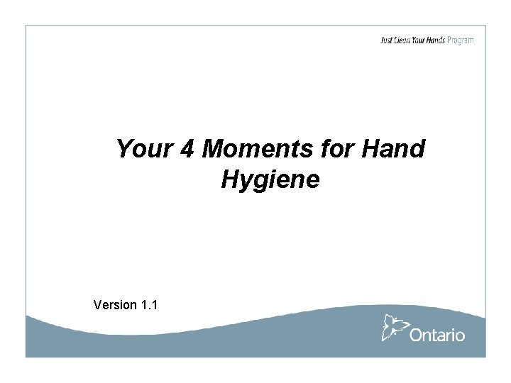 Your 4 Moments for Hand Hygiene Version 1. 1 