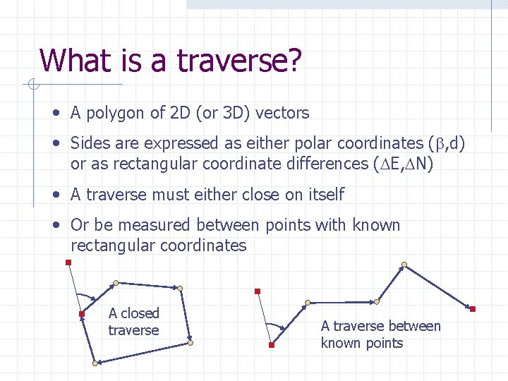 What is a traverse? • A polygon of 2 D (or 3 D) vectors