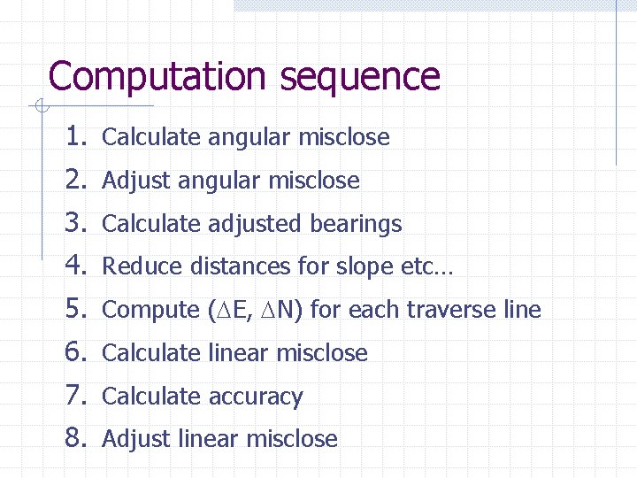 Computation sequence 1. Calculate angular misclose 2. Adjust angular misclose 3. Calculate adjusted bearings