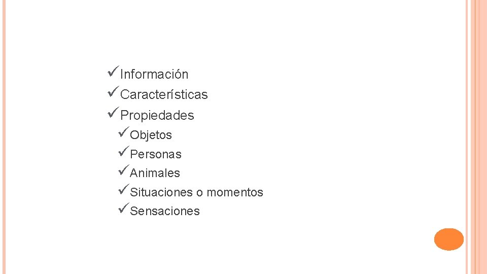 üInformación üCaracterísticas üPropiedades üObjetos üPersonas üAnimales üSituaciones o momentos üSensaciones 