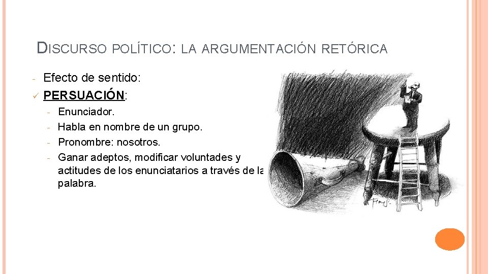 DISCURSO POLÍTICO: LA ARGUMENTACIÓN RETÓRICA ü Efecto de sentido: PERSUACIÓN: Enunciador. - Habla en