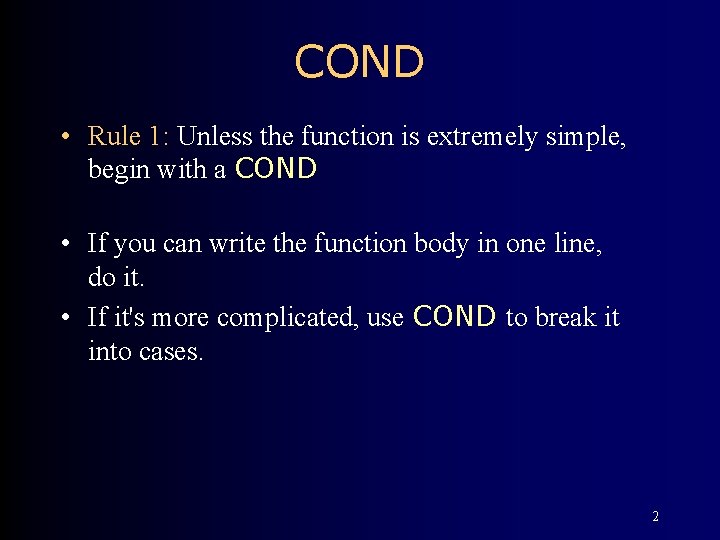 COND • Rule 1: Unless the function is extremely simple, begin with a COND