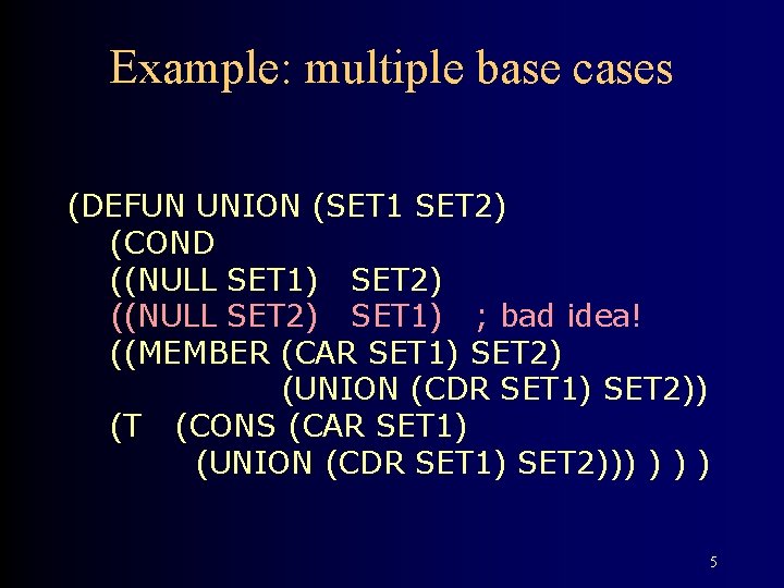 Example: multiple base cases (DEFUN UNION (SET 1 SET 2) (COND ((NULL SET 1)