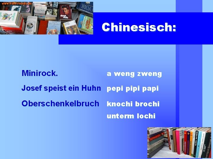 Chinesisch: Minirock. a weng zweng Josef speist ein Huhn pepi pipi papi Oberschenkelbruch knochi