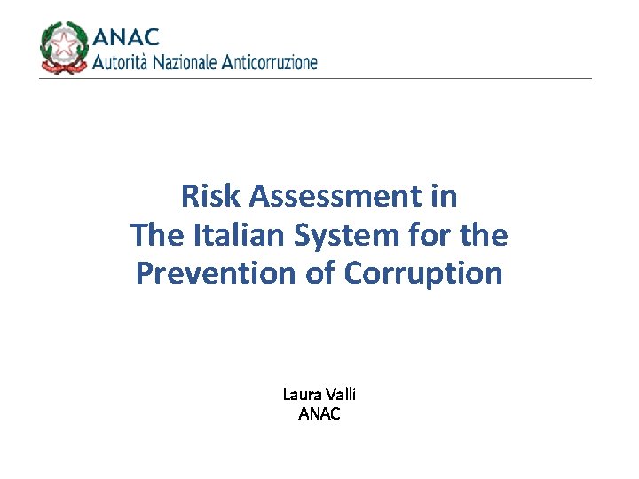 Risk Assessment in The Italian System for the Prevention of Corruption Laura Valli ANAC