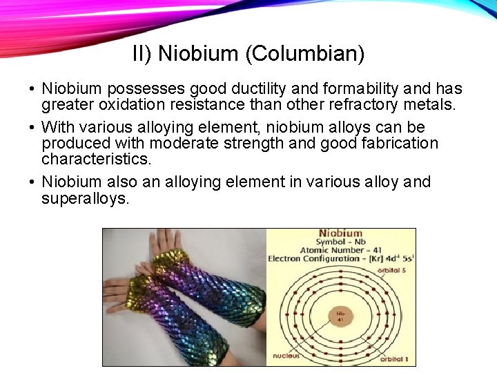 II) Niobium (Columbian) • Niobium possesses good ductility and formability and has greater oxidation