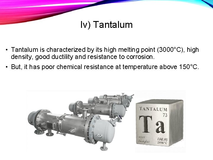 Iv) Tantalum • Tantalum is characterized by its high melting point (3000°C), high density,